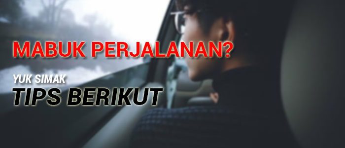 Begini tips ampuh mengatasi mabuk saat perjalanan